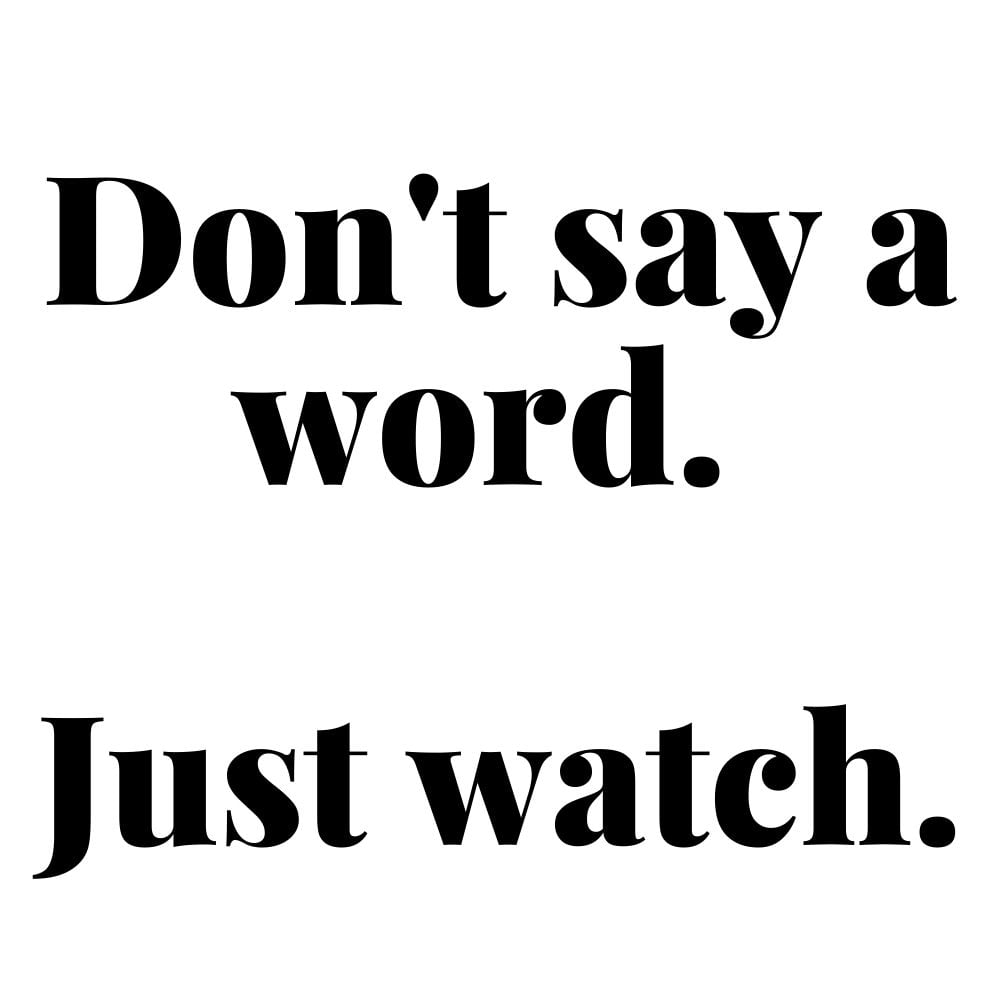 dont say a word just watch