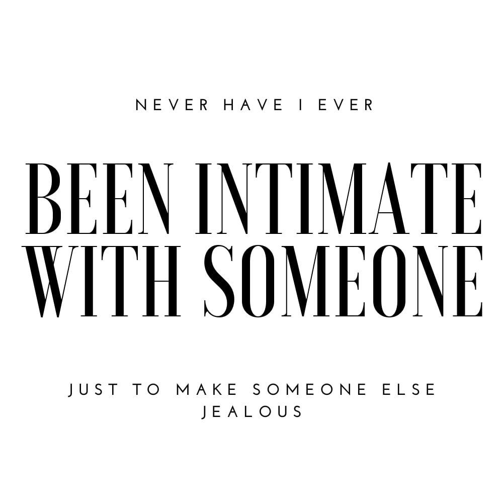 never have i ever been intimate with someone to make someone else jealous