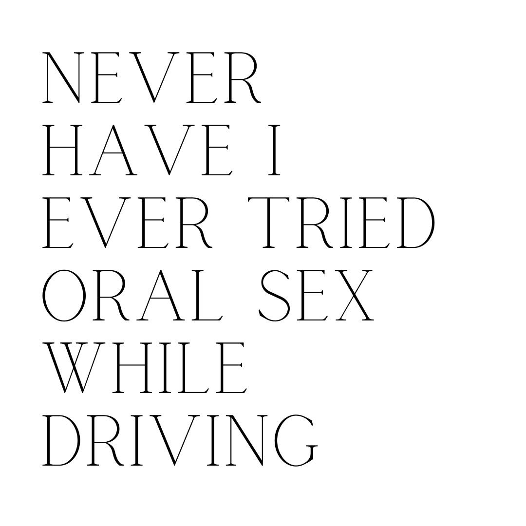 never have i ever oral sex while driving