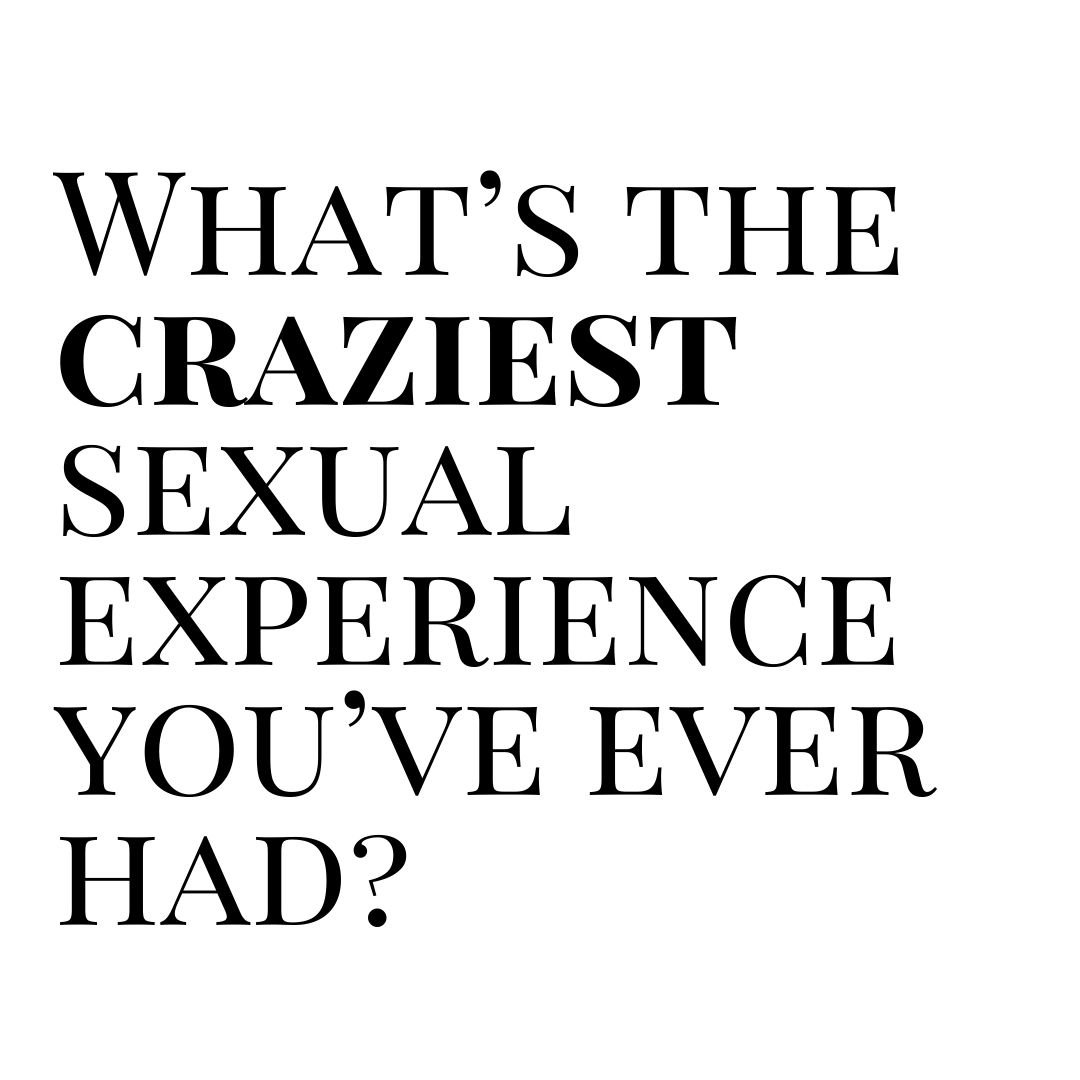 whats the craziest sexual experience youve ever had