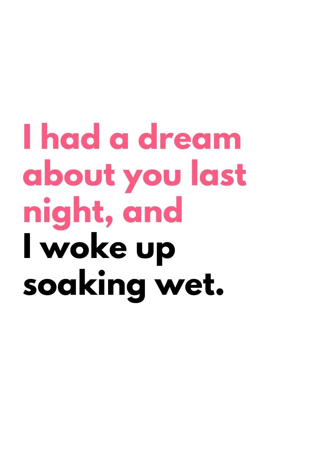 i had a dream about you last night and i woke up soaking wet