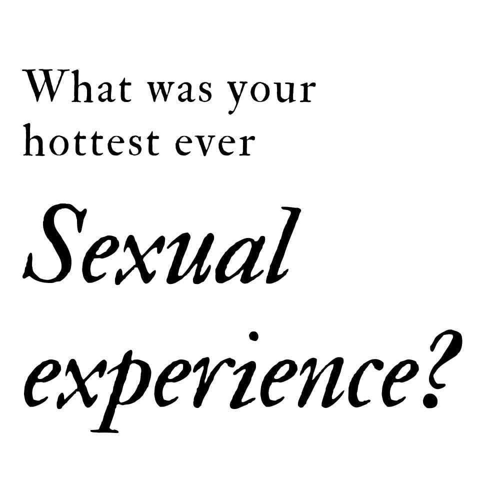 what was your hottest ever sexual experience