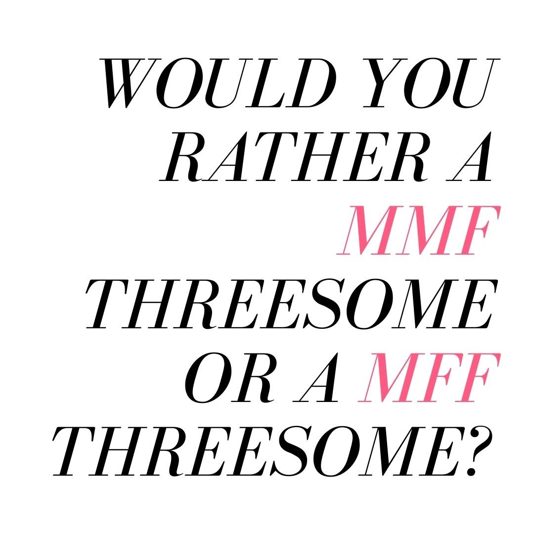 would you rather a mmf threesome or a mff threesome