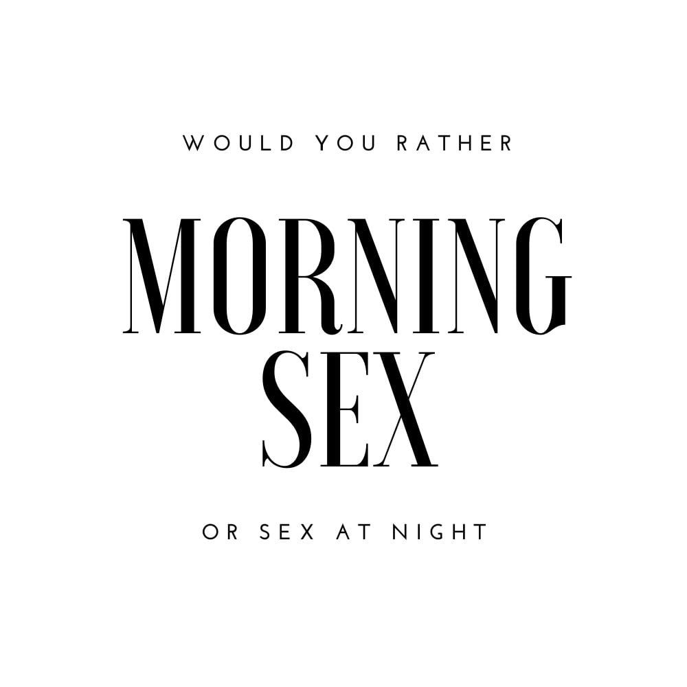 would you rather morning sex or sex at night