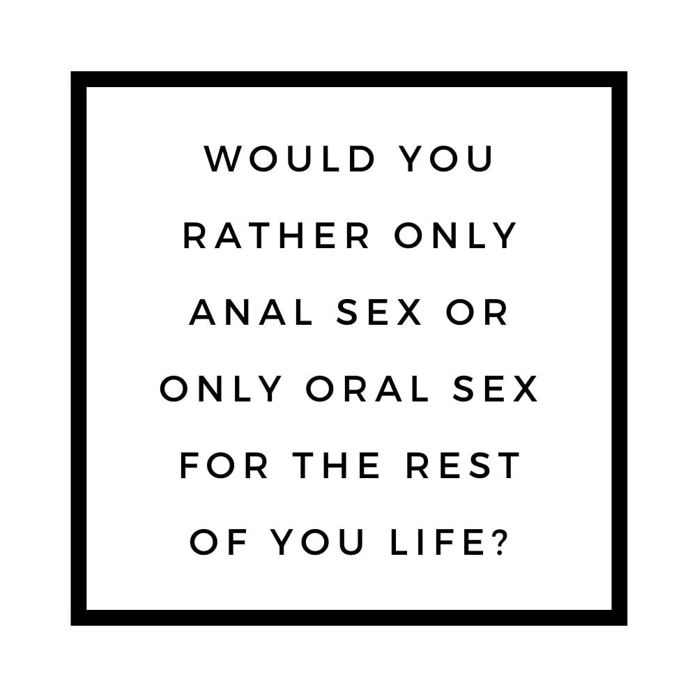 would you rather only anal sex or only oral sex