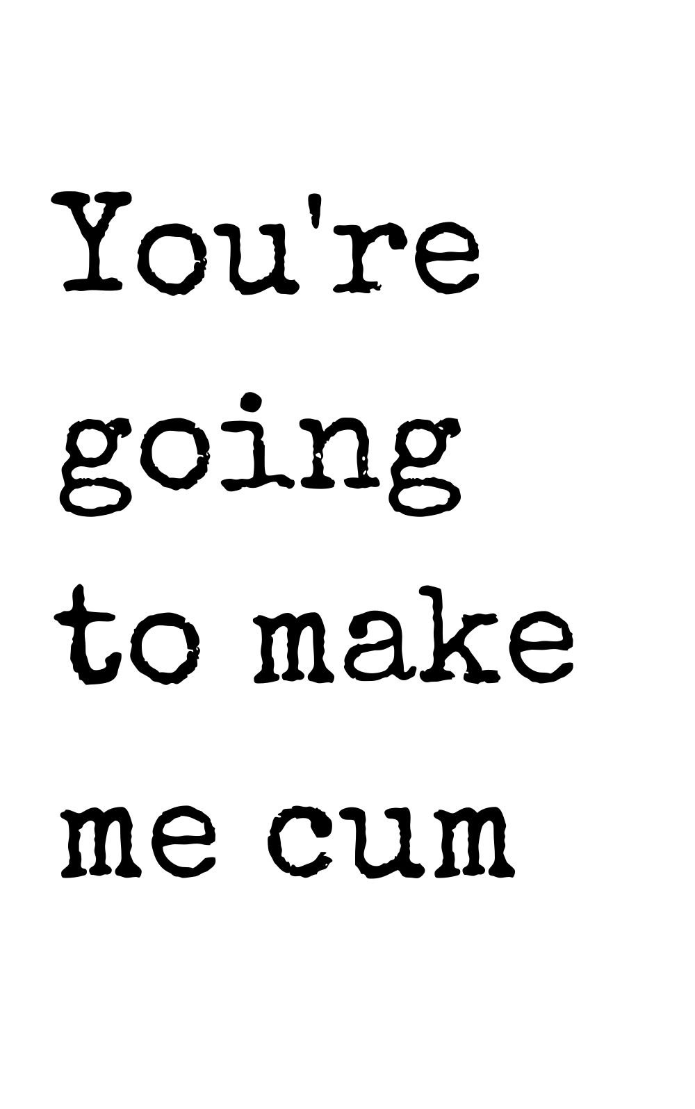 youre going to make me cum
