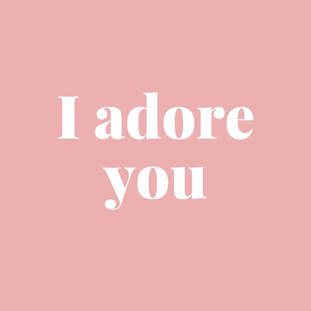 i adore you