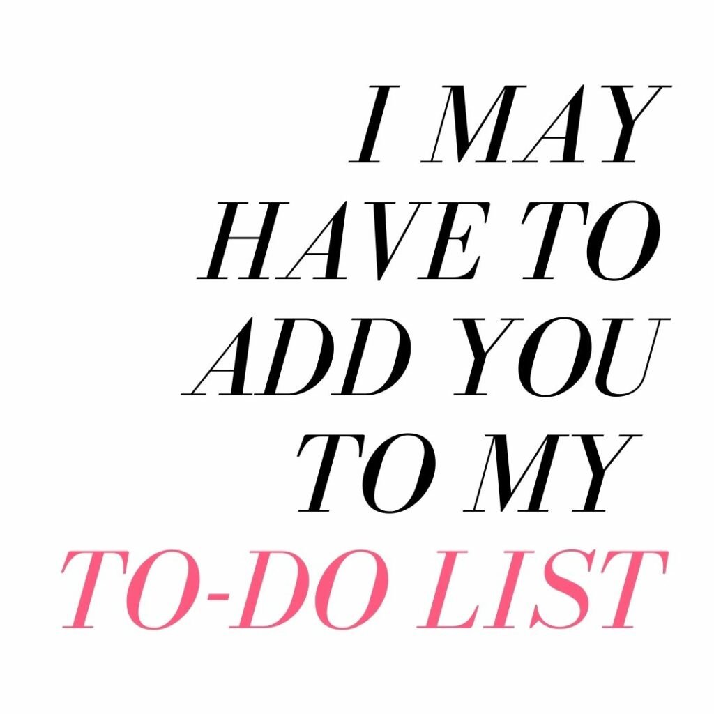 i may have to add you to my to do list