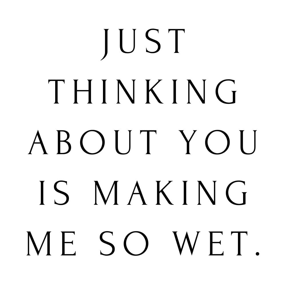 just thinking about you is making me so wet