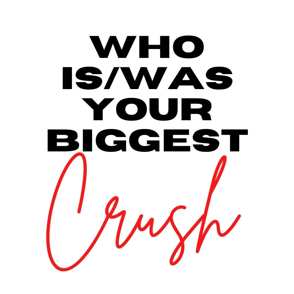 who is your biggest crush