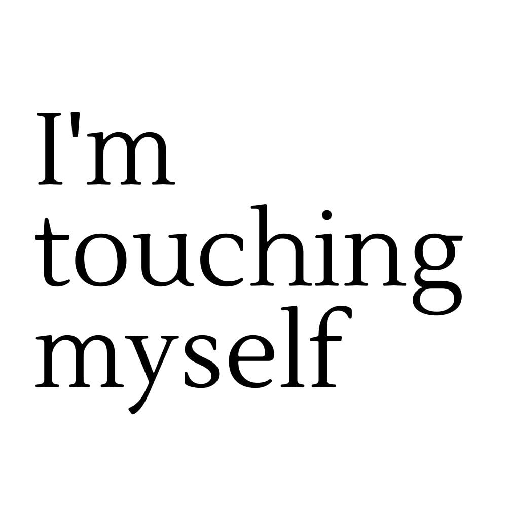 im touching myself