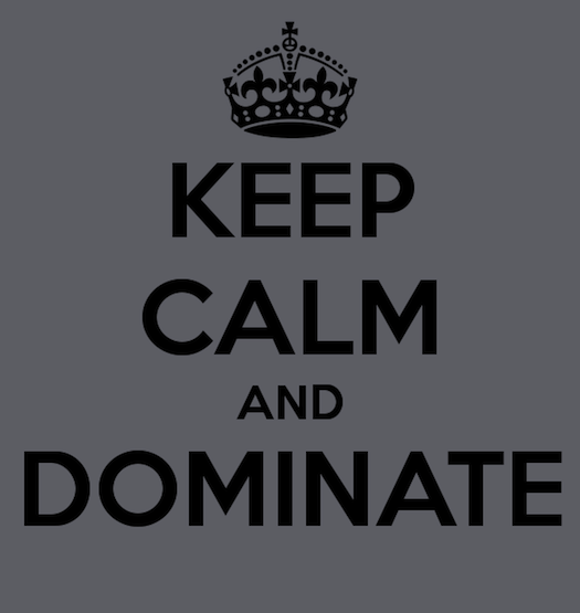 keep calm and dominate