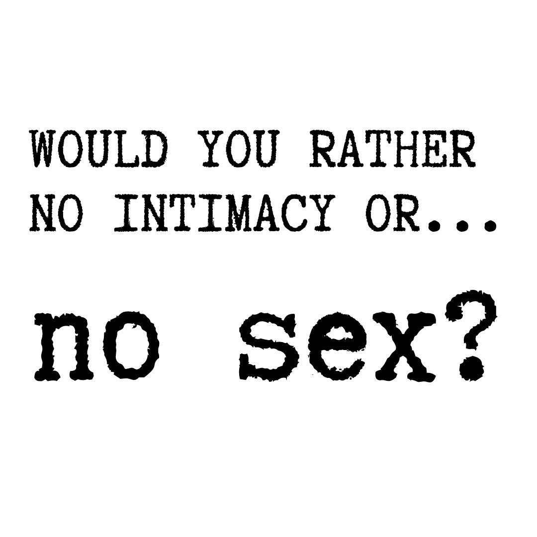 would you rather no intimacy or no sex