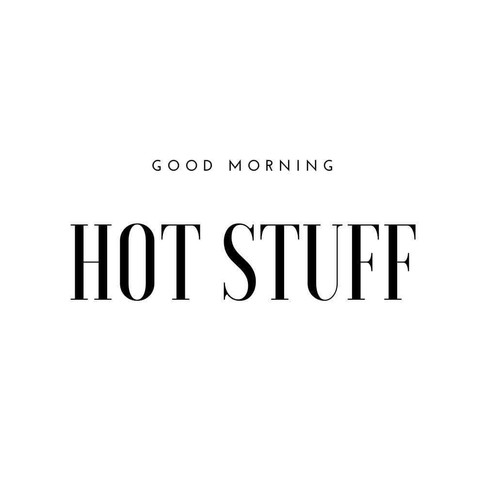 good morning hot stuff