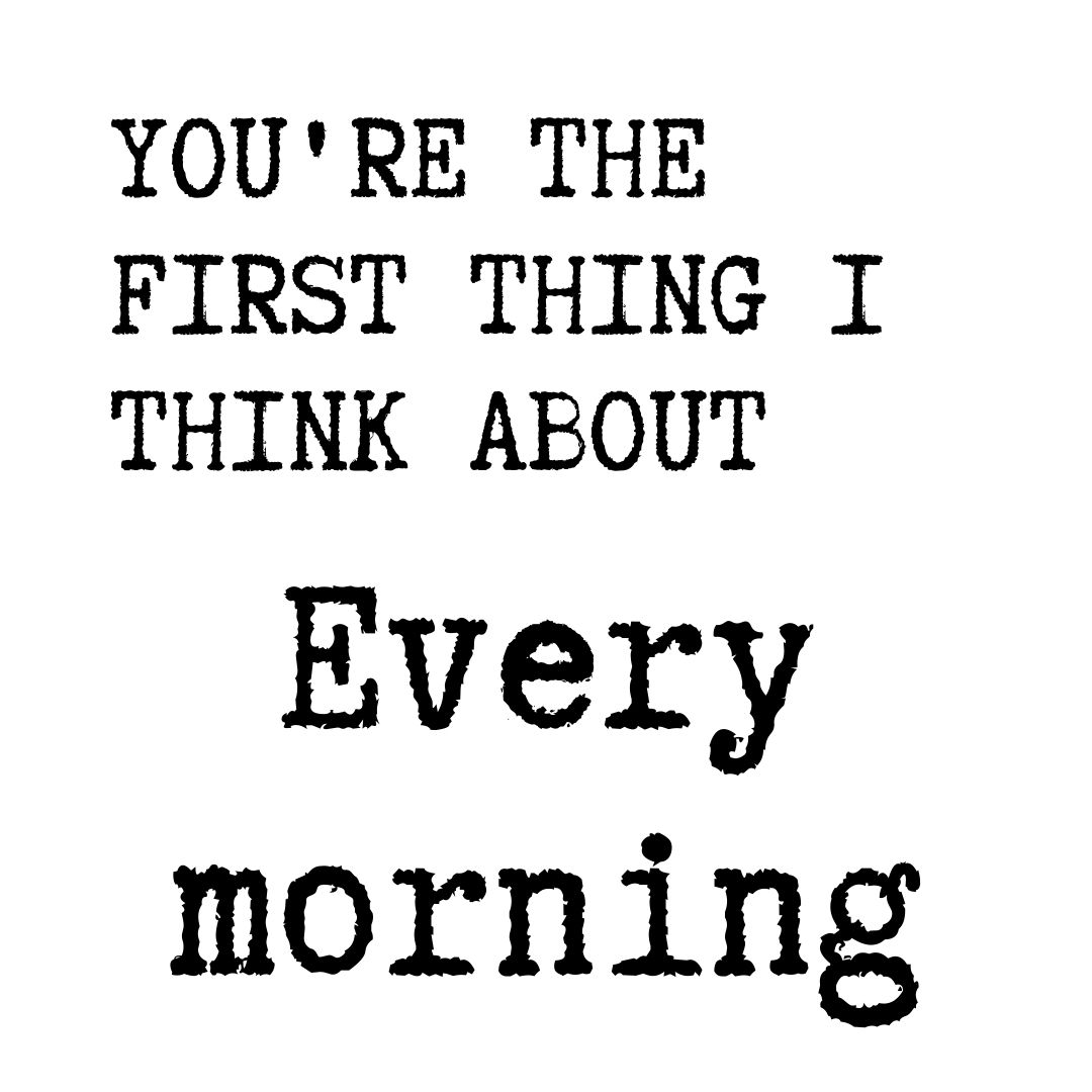 youre the first thing i think about every morning