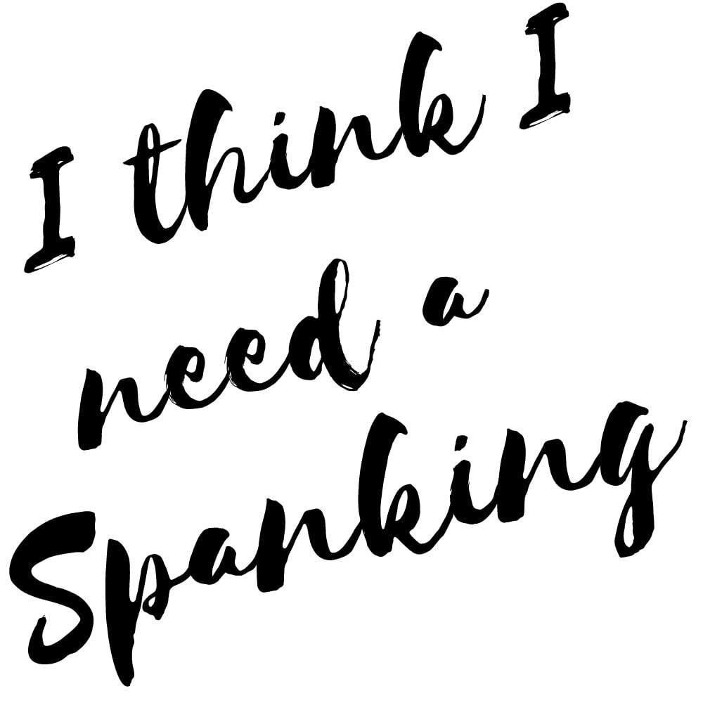 i think i need a spanking