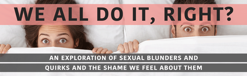 We all do it, right? A Exploration of Embarrassing Sexual Experiences